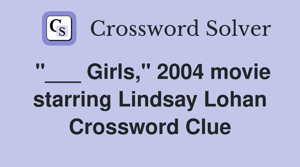 "___ Girls," 2004 movie starring Lindsay Lohan Crossword Clue