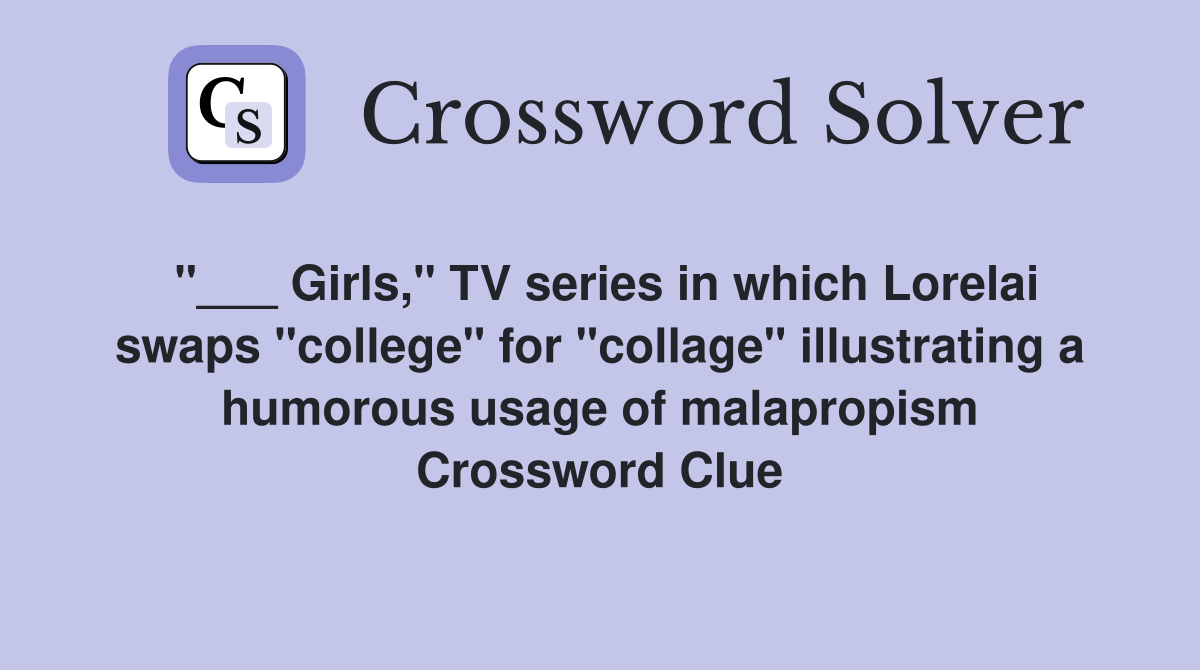 "___ Girls," TV series in which Lorelai swaps "college" for "collage" illustrating a humorous usage of malapropism Crossword Clue