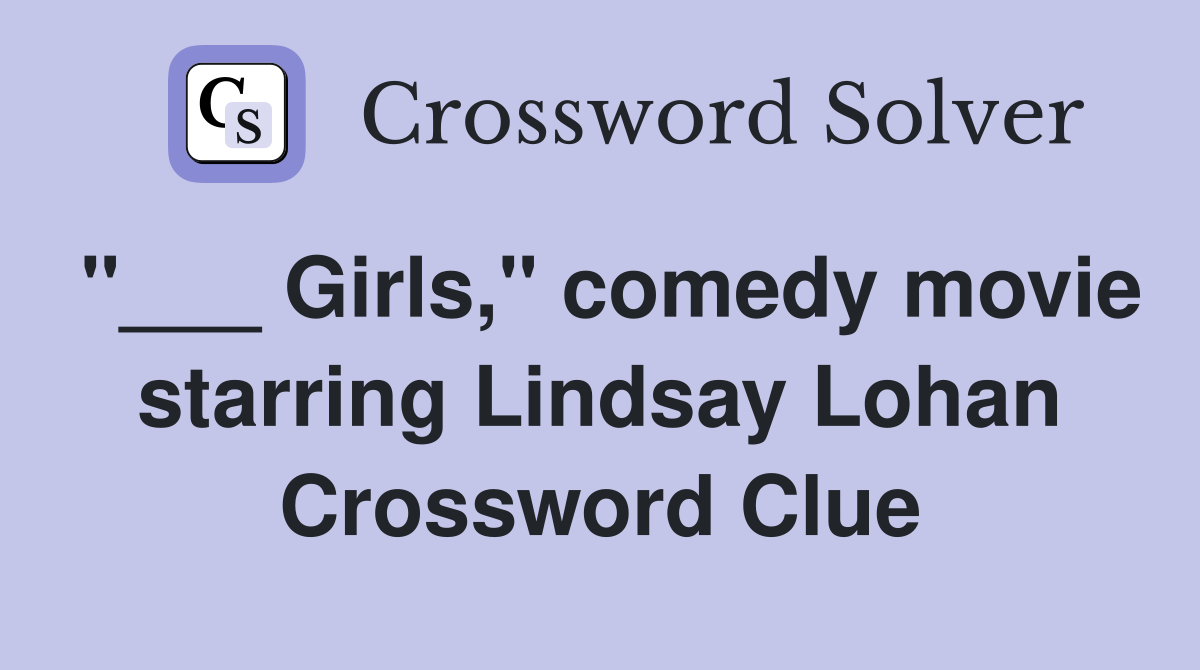 "___ Girls," comedy movie starring Lindsay Lohan Crossword Clue