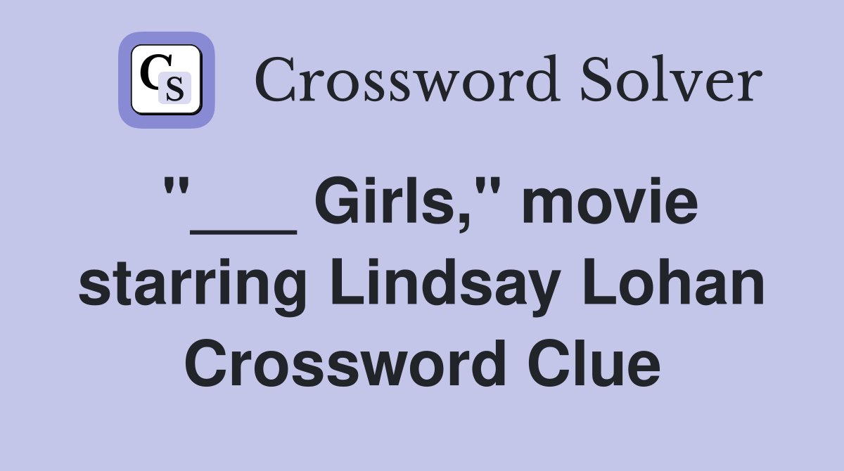 "___ Girls," movie starring Lindsay Lohan Crossword Clue