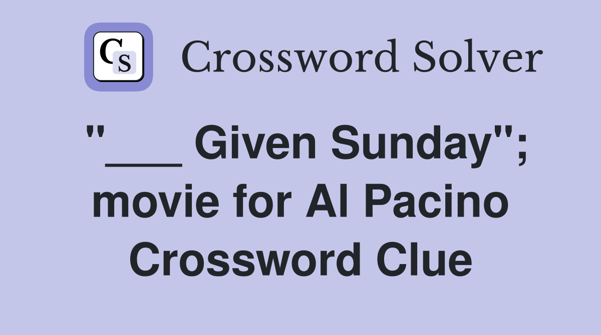 "___ Given Sunday"; movie for Al Pacino Crossword Clue