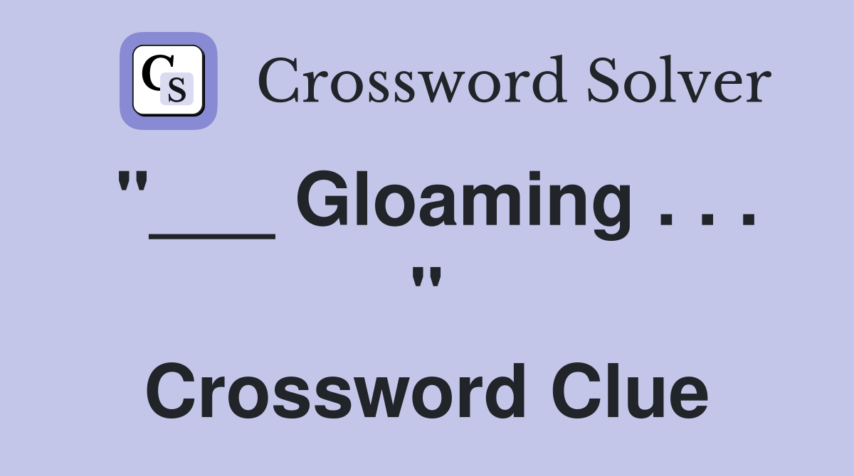 "___ Gloaming . . . " Crossword Clue