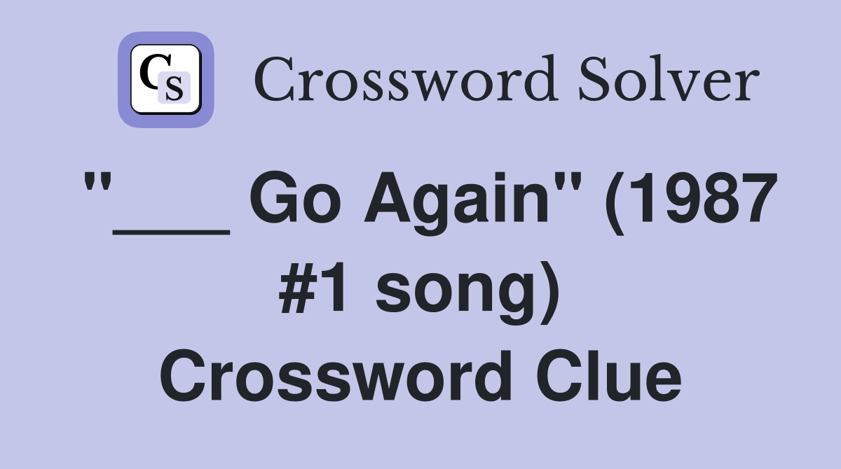 "___ Go Again" (1987 #1 song) Crossword Clue