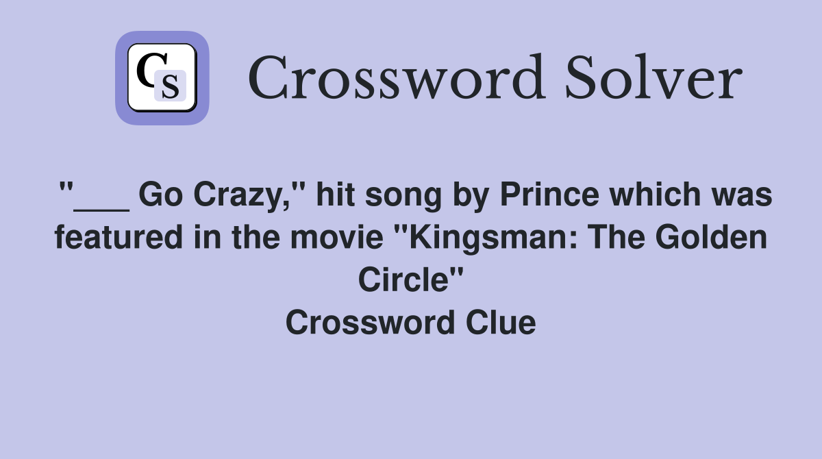 "___ Go Crazy," hit song by Prince which was featured in the movie "Kingsman: The Golden Circle" Crossword Clue