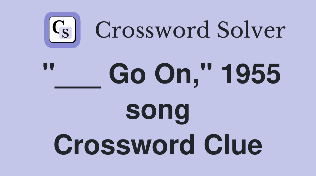 "___ Go On," 1955 song Crossword Clue