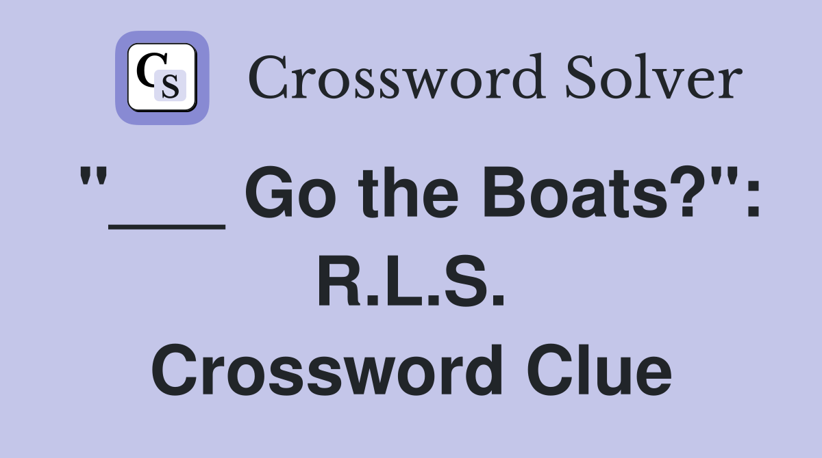 "___ Go the Boats?": R.L.S. Crossword Clue