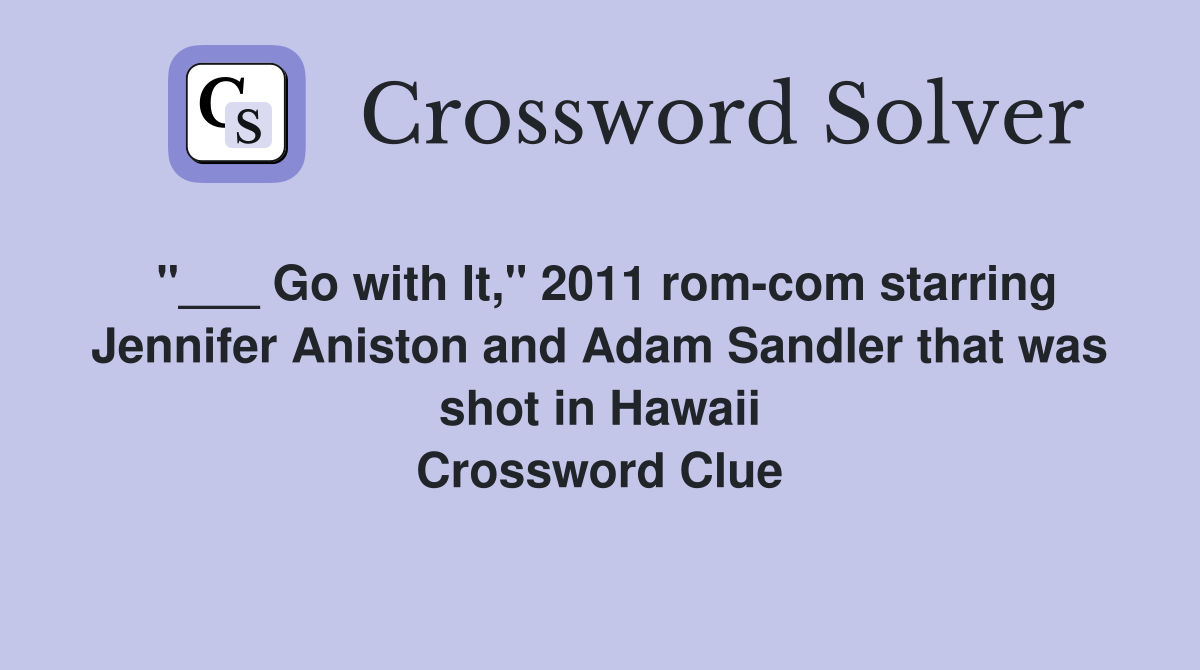 "___ Go with It," 2011 rom-com starring Jennifer Aniston and Adam Sandler that was shot in Hawaii Crossword Clue