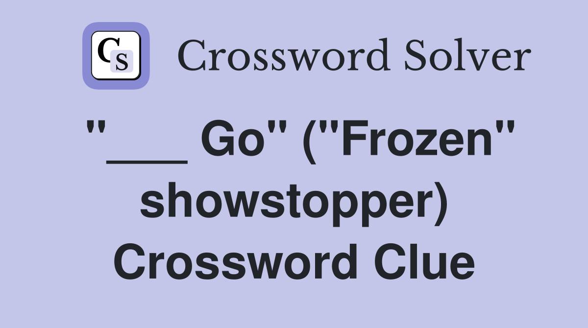 "___ Go" ("Frozen" showstopper) Crossword Clue