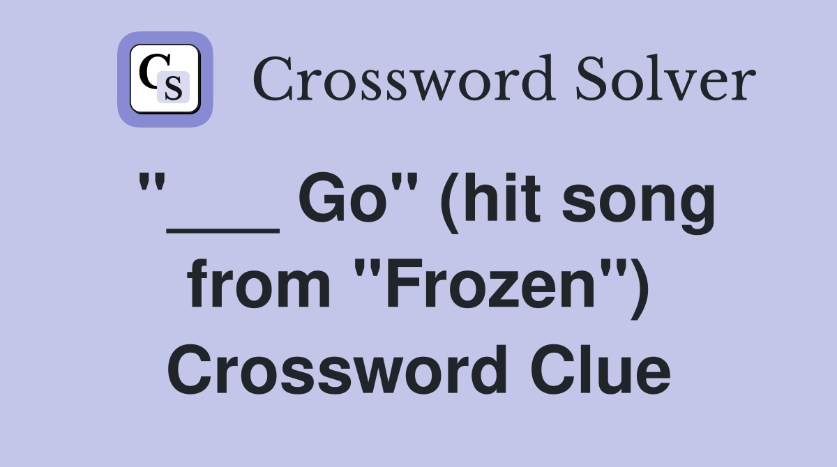 "___ Go" (hit song from "Frozen") Crossword Clue