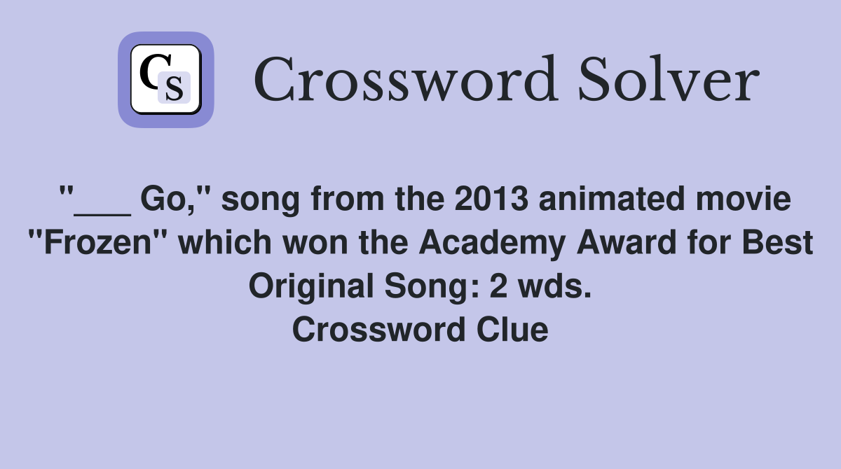 "___ Go," song from the 2013 animated movie "Frozen" which won the Academy Award for Best Original Song: 2 wds. Crossword Clue