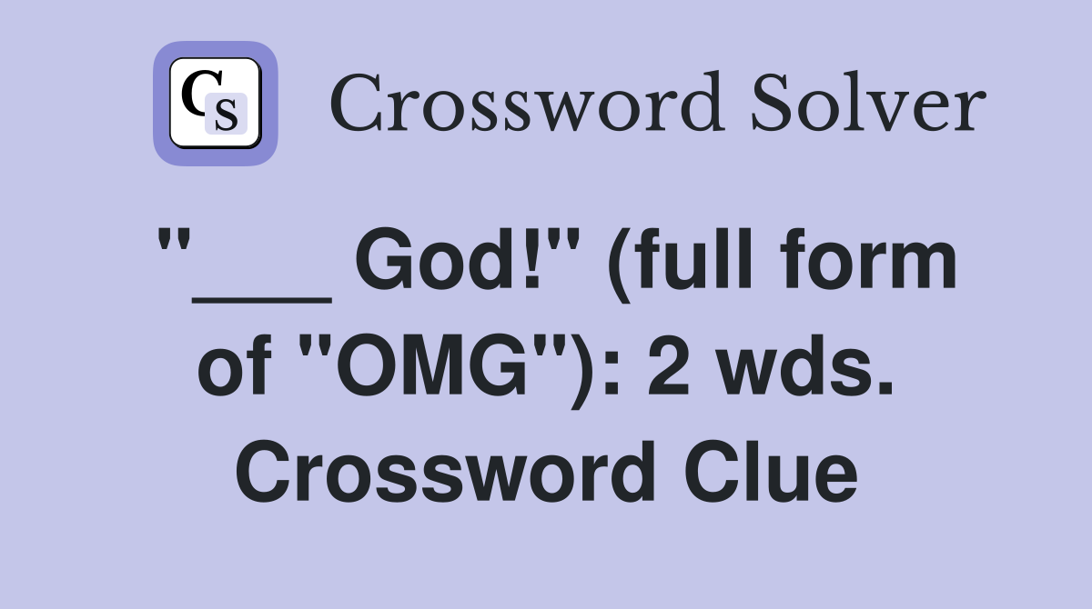 "___ God!" (full form of "OMG"): 2 wds. Crossword Clue
