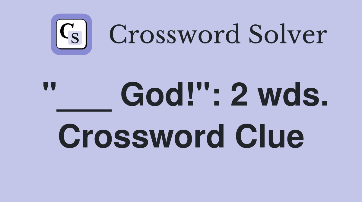 "___ God!": 2 wds. Crossword Clue