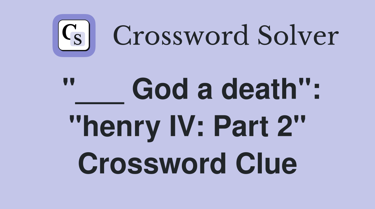 "___ God a death": "henry IV: Part 2" Crossword Clue