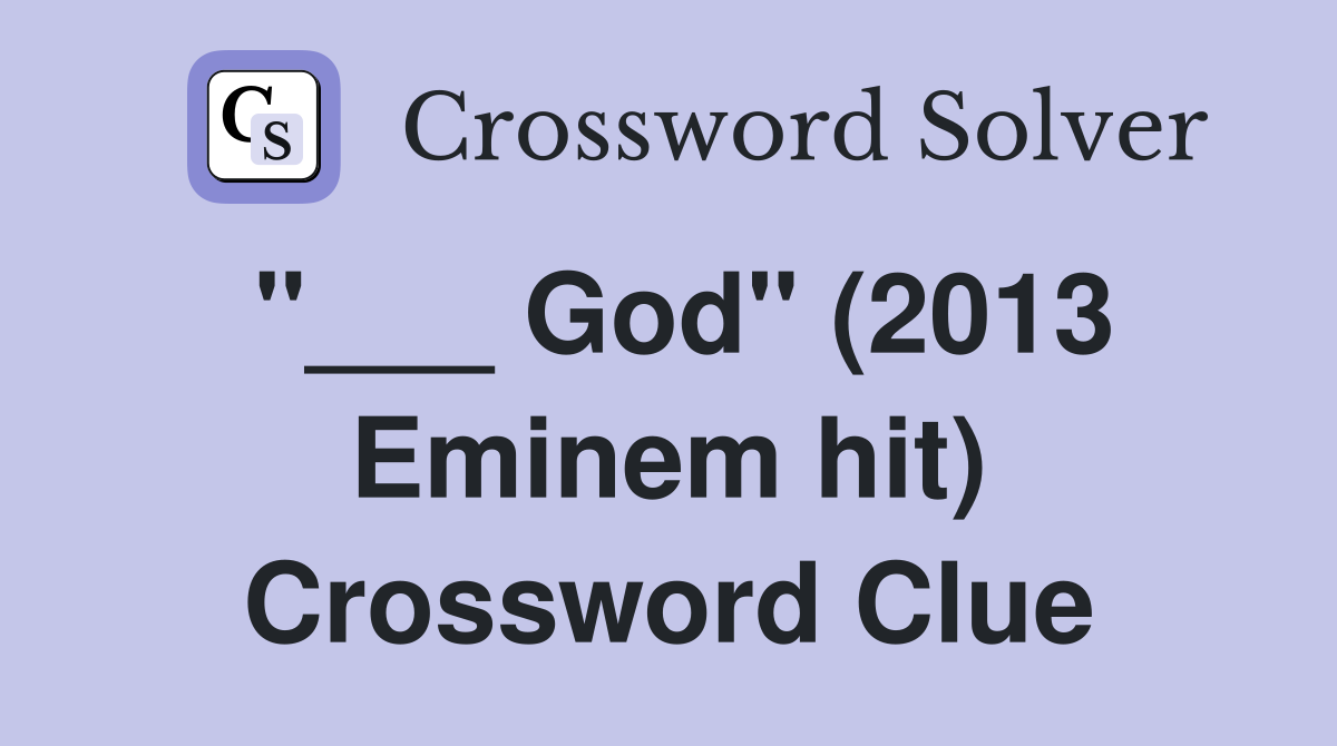 "___ God" (2013 Eminem hit) Crossword Clue