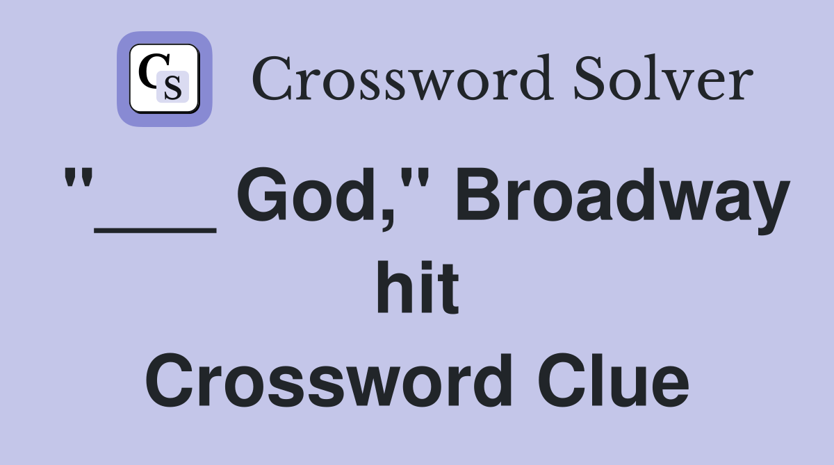 "___ God," Broadway hit Crossword Clue