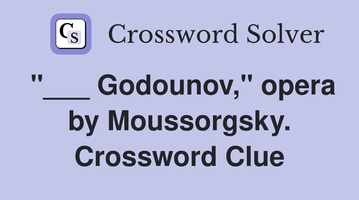 "___ Godounov," opera by Moussorgsky. Crossword Clue