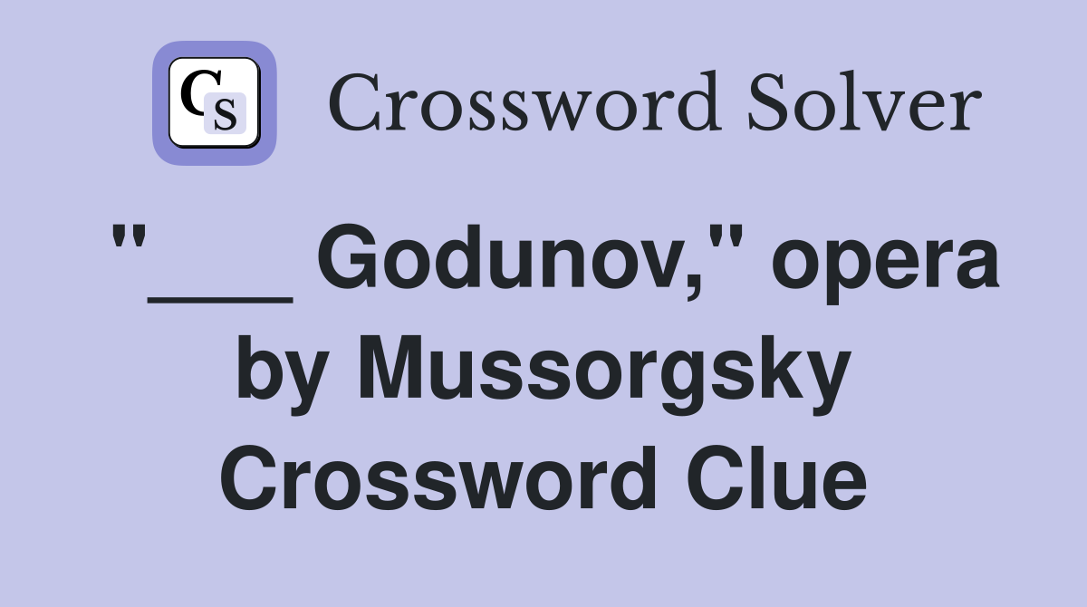 "___ Godunov," opera by Mussorgsky Crossword Clue