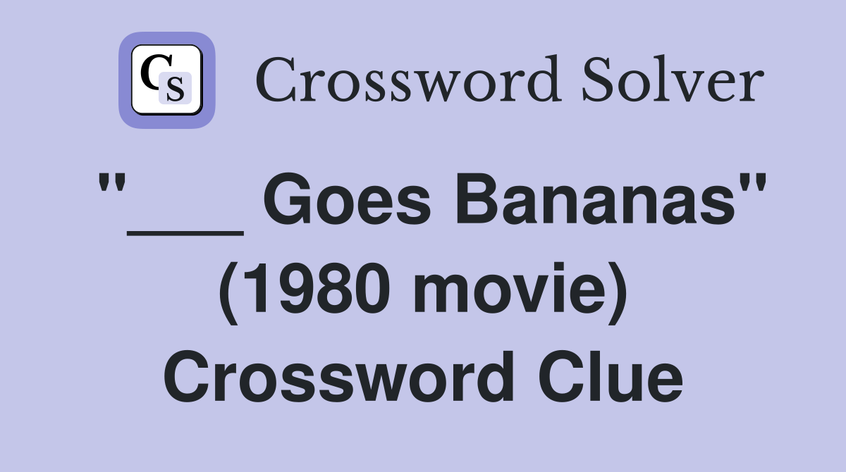 "___ Goes Bananas" (1980 movie) Crossword Clue