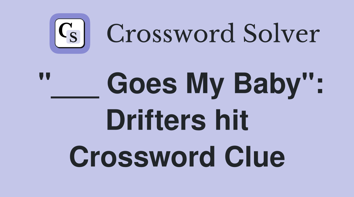 "___ Goes My Baby": Drifters hit Crossword Clue