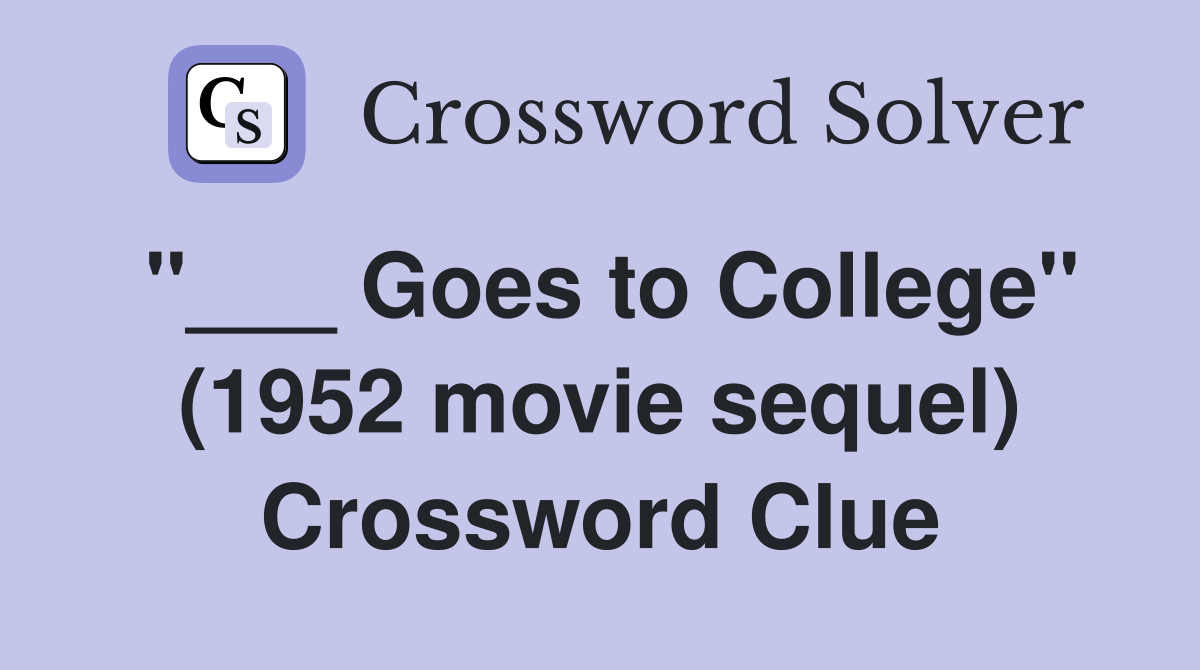 "___ Goes to College" (1952 movie sequel) Crossword Clue
