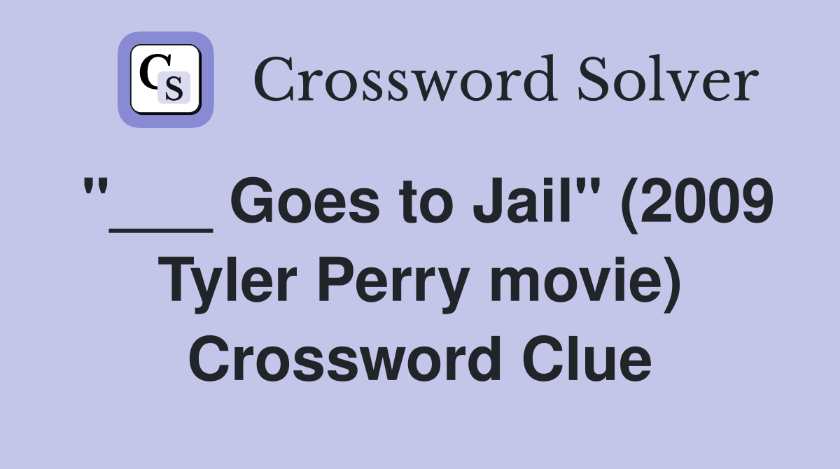 "___ Goes to Jail" (2009 Tyler Perry movie) Crossword Clue