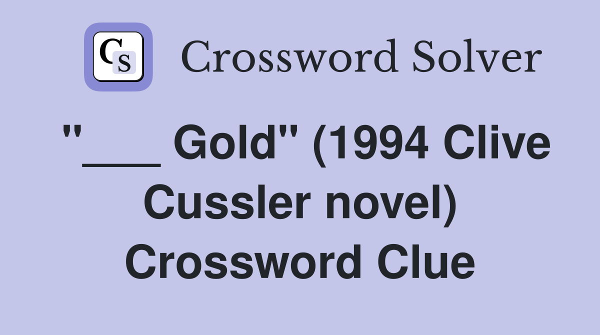 "___ Gold" (1994 Clive Cussler novel) Crossword Clue