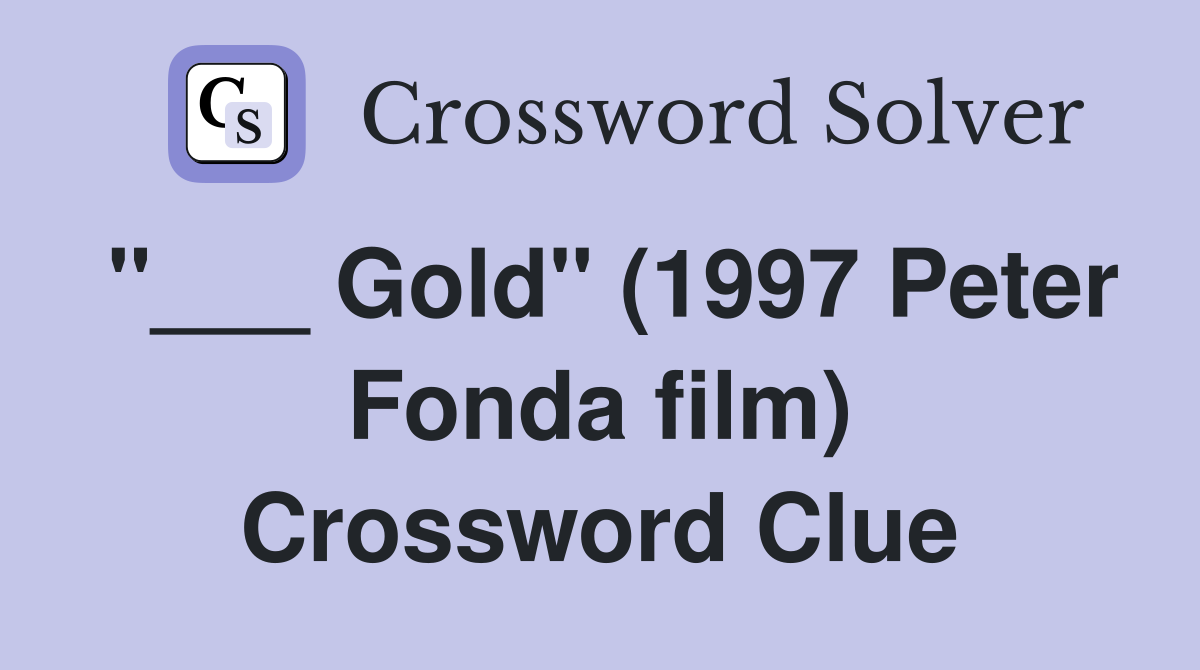 "___ Gold" (1997 Peter Fonda film) Crossword Clue
