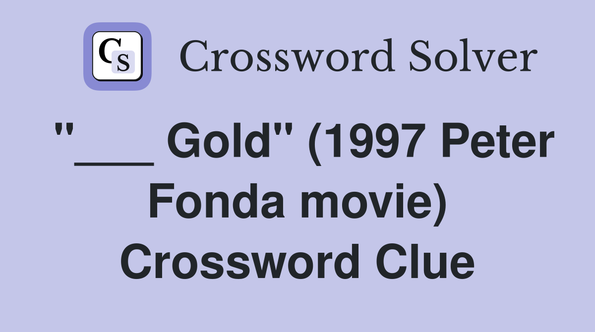 "___ Gold" (1997 Peter Fonda movie) Crossword Clue
