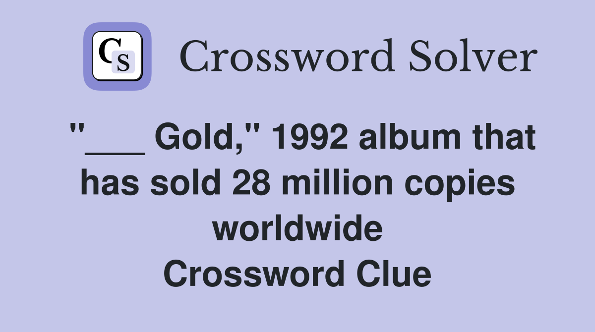 "___ Gold," 1992 album that has sold 28 million copies worldwide Crossword Clue