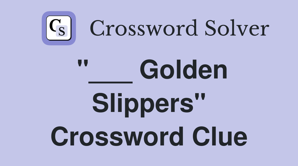 "___ Golden Slippers" Crossword Clue
