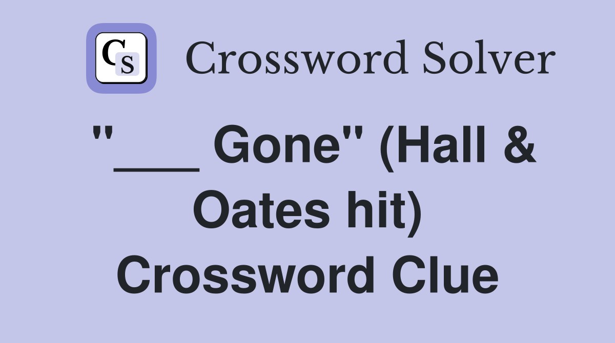 "___ Gone" (Hall & Oates hit) Crossword Clue