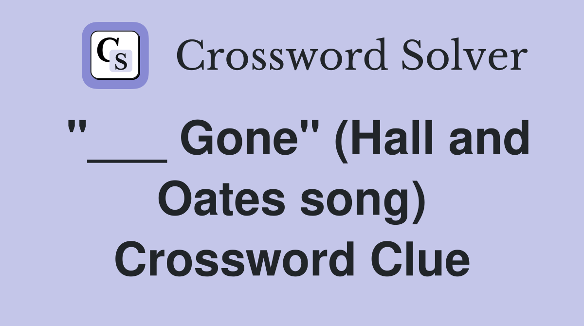"___ Gone" (Hall and Oates song) Crossword Clue