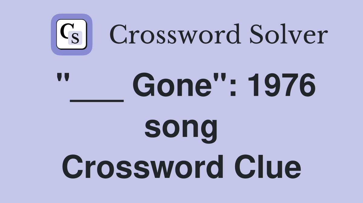 "___ Gone": 1976 song Crossword Clue