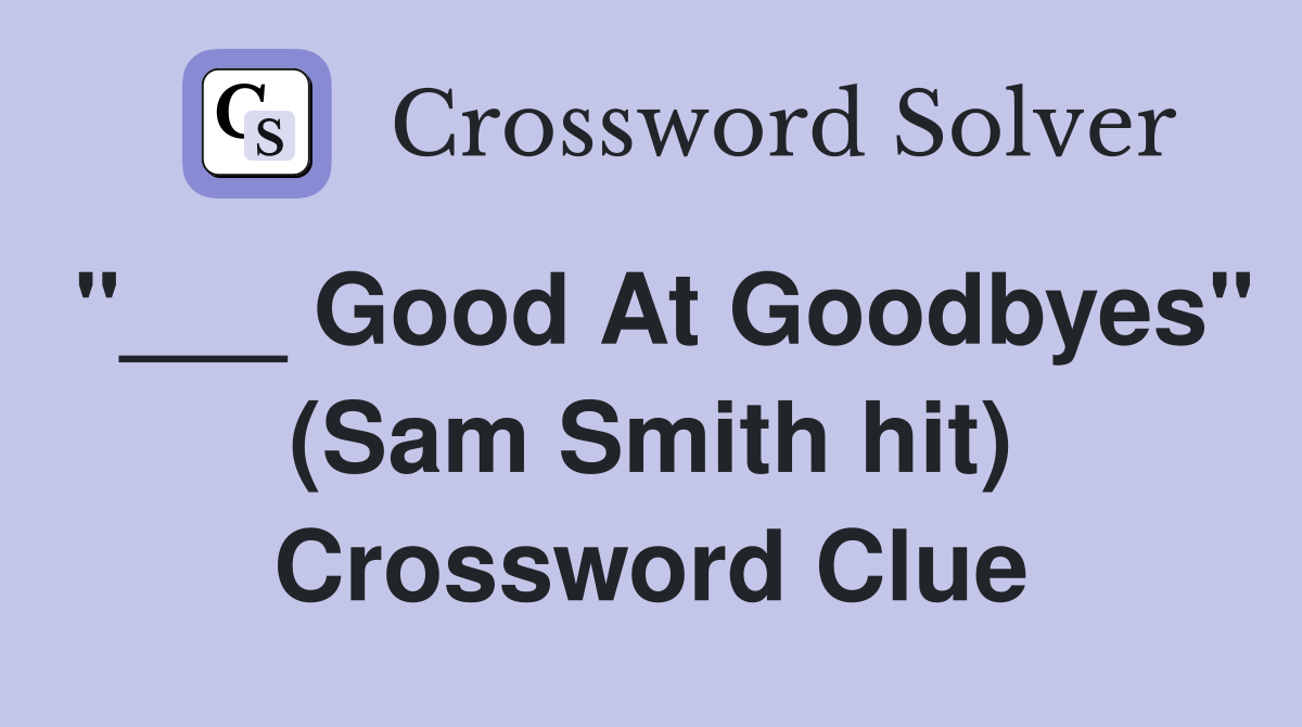 "___ Good At Goodbyes" (Sam Smith hit) Crossword Clue