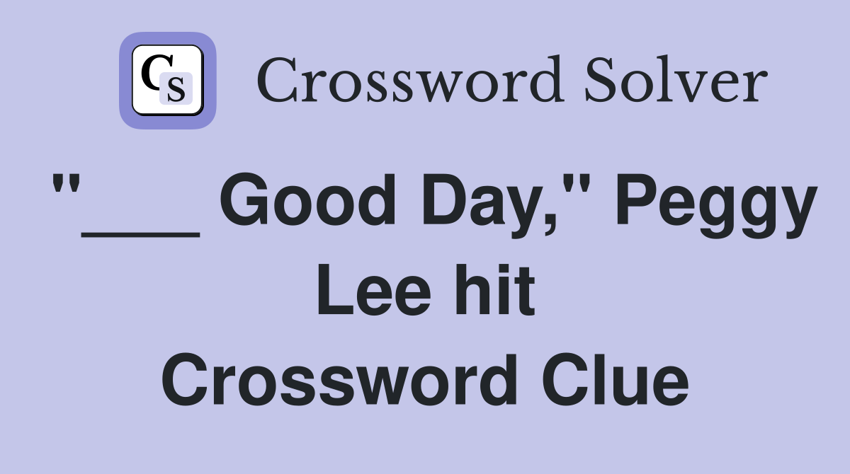 "___ Good Day," Peggy Lee hit Crossword Clue