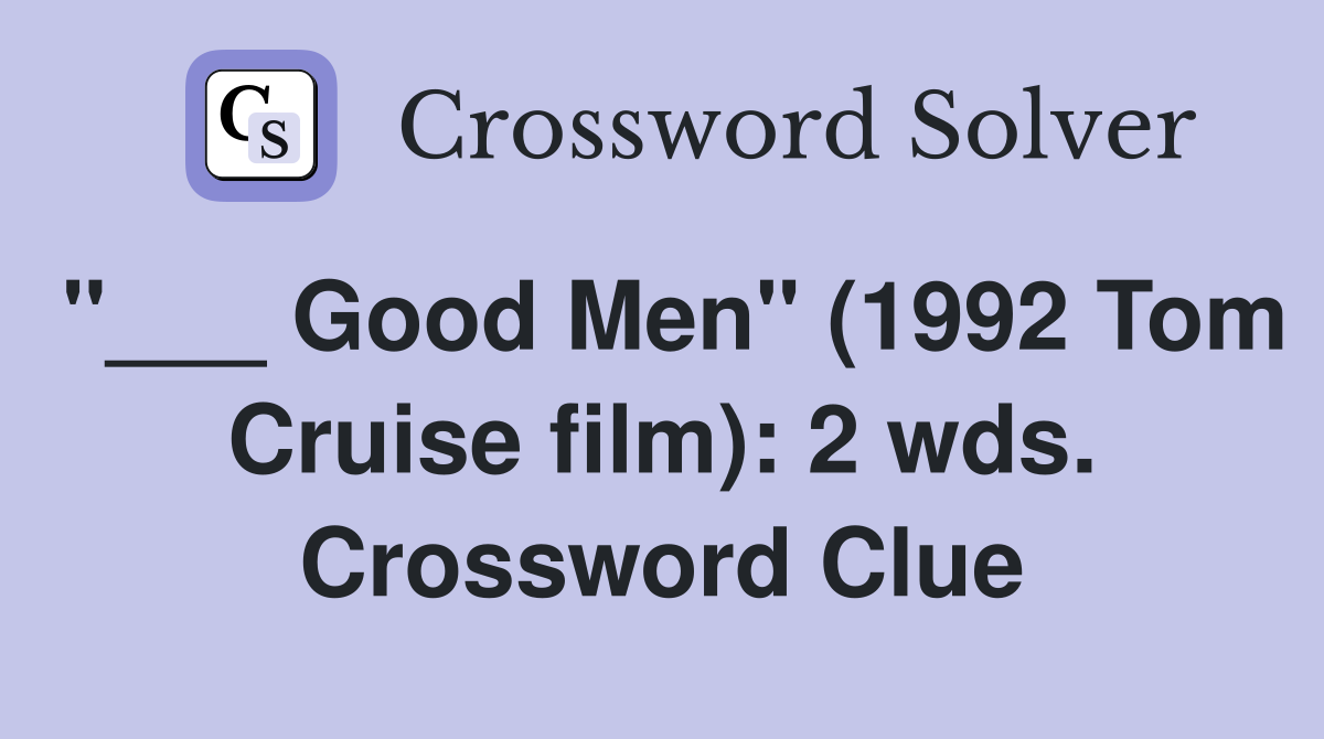 "___ Good Men" (1992 Tom Cruise film): 2 wds. Crossword Clue