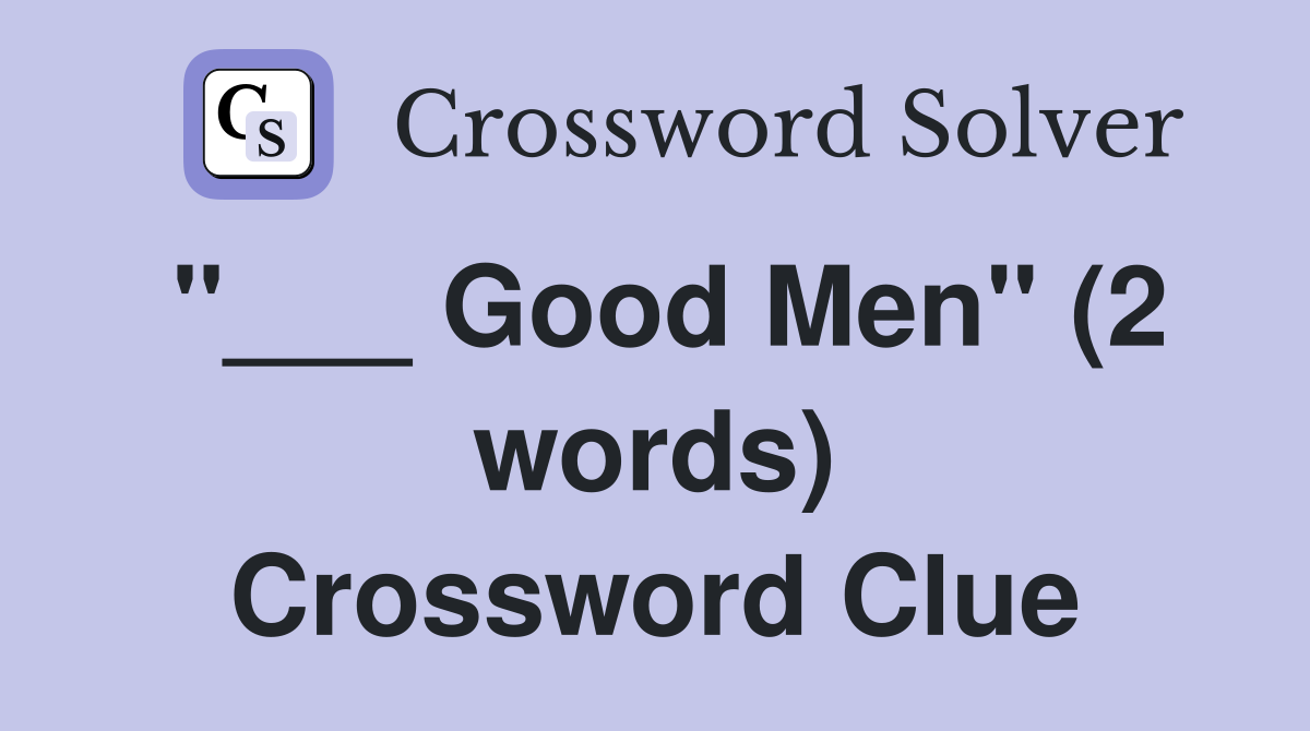 "___ Good Men" (2 words) Crossword Clue