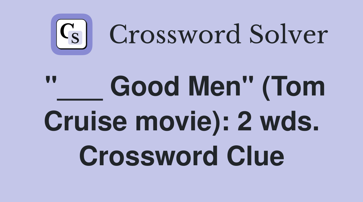 "___ Good Men" (Tom Cruise movie): 2 wds. Crossword Clue