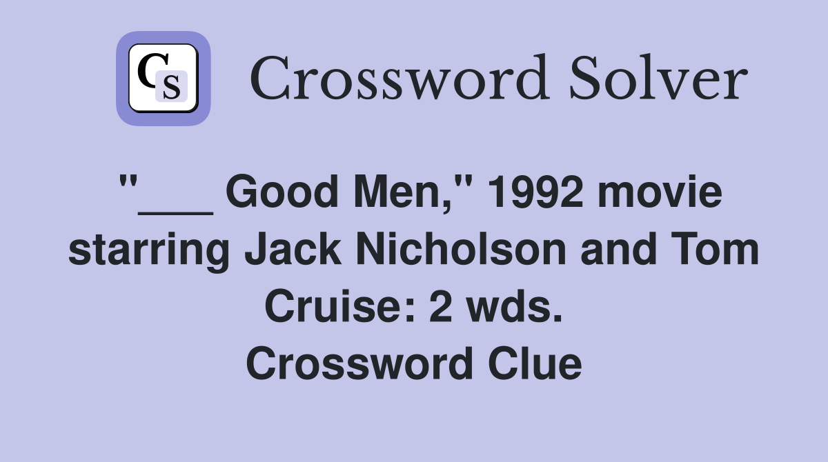 "___ Good Men," 1992 movie starring Jack Nicholson and Tom Cruise: 2 wds. Crossword Clue