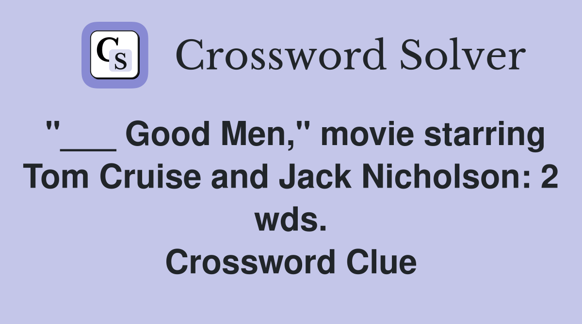 "___ Good Men," movie starring Tom Cruise and Jack Nicholson: 2 wds. Crossword Clue