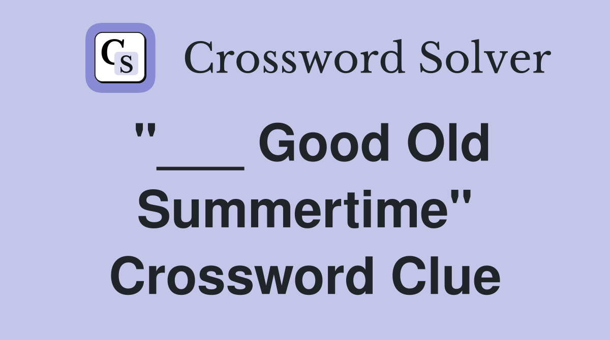"___ Good Old Summertime" Crossword Clue
