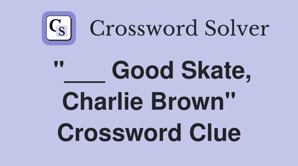 "___ Good Skate, Charlie Brown" Crossword Clue