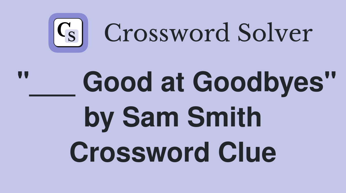 "___ Good at Goodbyes" by Sam Smith Crossword Clue