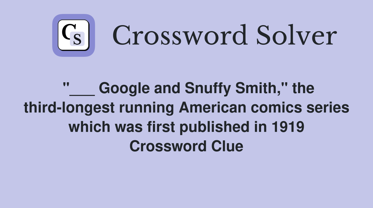 "___ Google and Snuffy Smith," the third-longest running American comics series which was first published in 1919 Crossword Clue