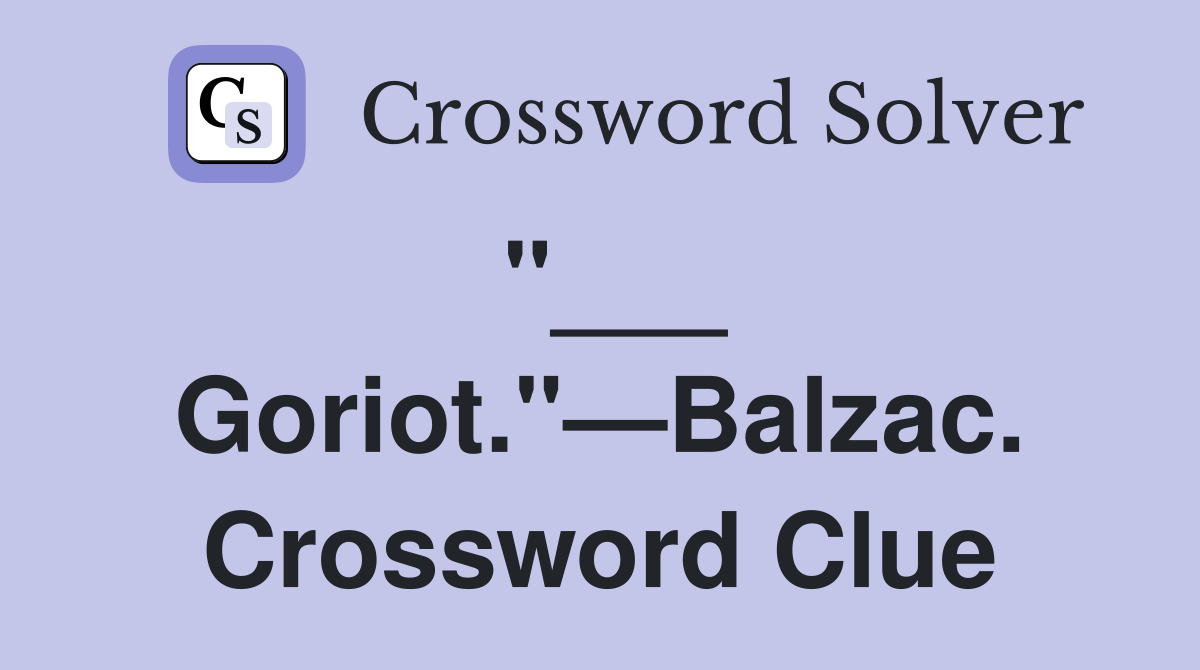 "___ Goriot."—Balzac. Crossword Clue