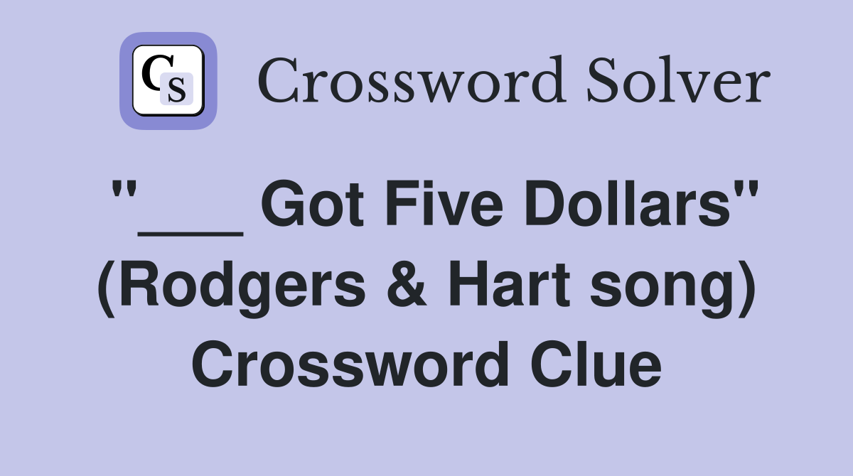 "___ Got Five Dollars" (Rodgers & Hart song) Crossword Clue