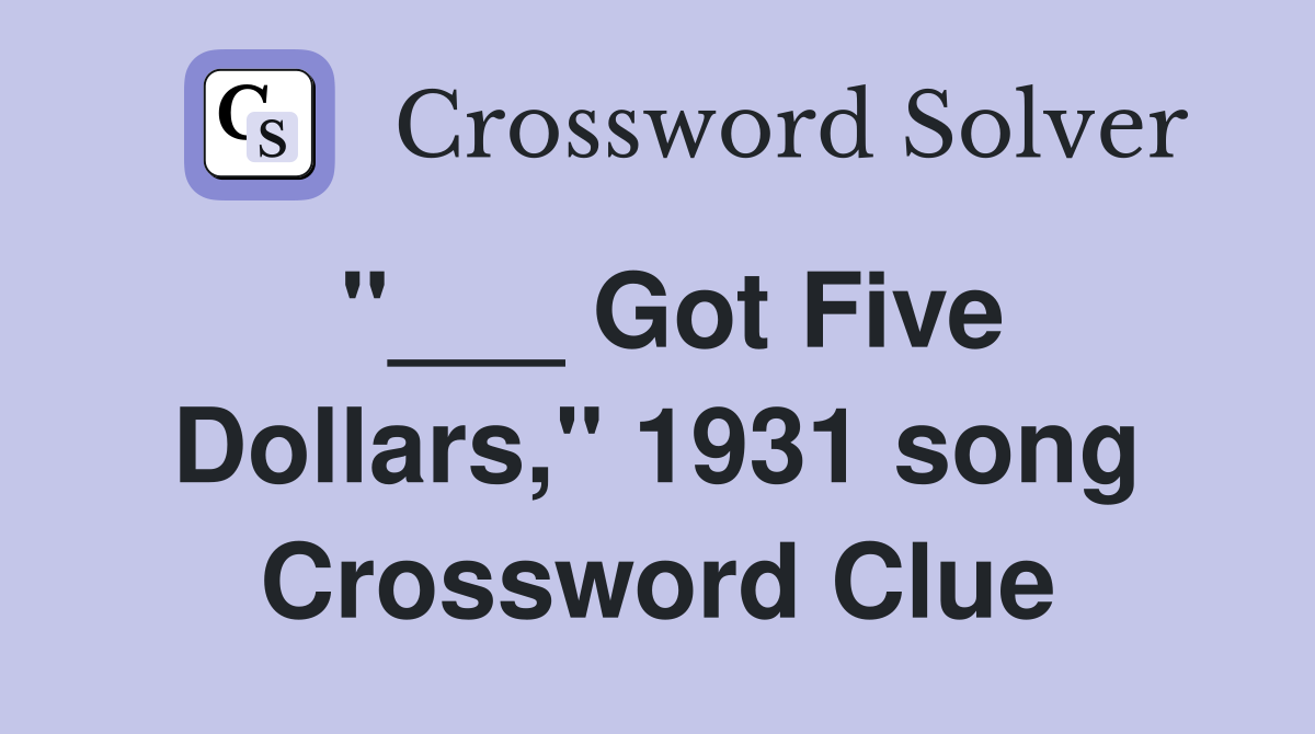 "___ Got Five Dollars," 1931 song Crossword Clue