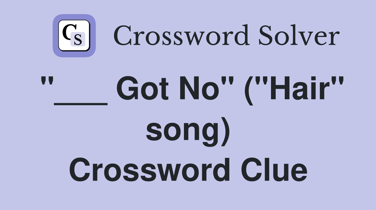 "___ Got No" ("Hair" song) Crossword Clue