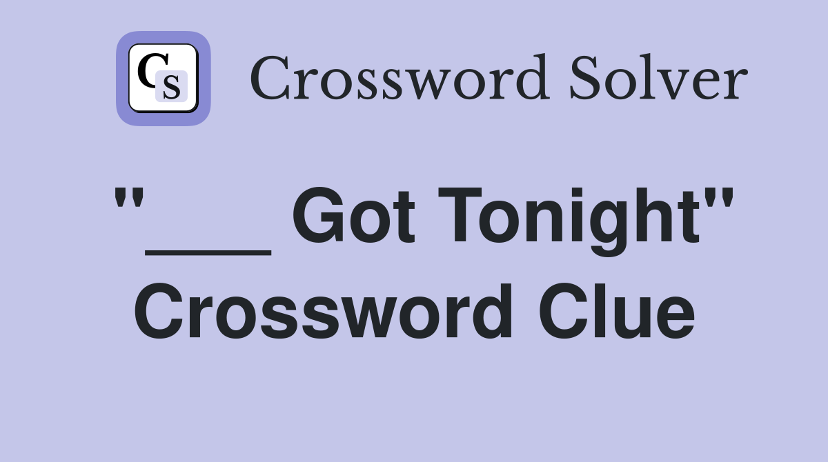 "___ Got Tonight" Crossword Clue