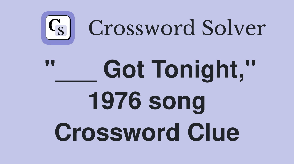 "___ Got Tonight," 1976 song Crossword Clue